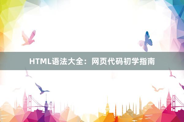 HTML语法大全：网页代码初学指南